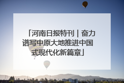 河南日报特刊｜奋力谱写中原大地推进中国式现代化新篇章