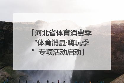 河北省体育消费季“体育消夏·嗨玩季”专项活动启动
