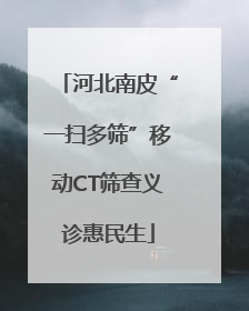 河北南皮“一扫多筛”移动CT筛查义诊惠民生