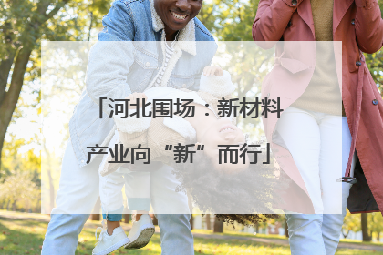 河北围场：新材料产业向“新”而行