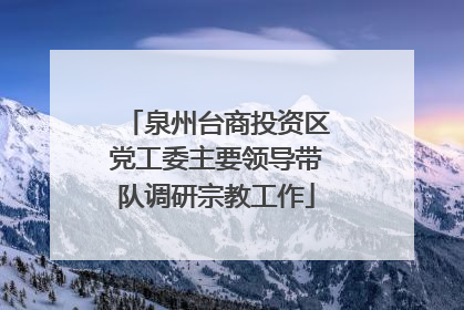 泉州台商投资区党工委主要领导带队调研宗教工作