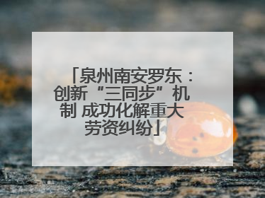 泉州南安罗东：创新“三同步”机制 成功化解重大劳资纠纷