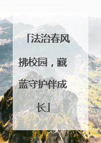 法治春风拂校园，藏蓝守护伴成长