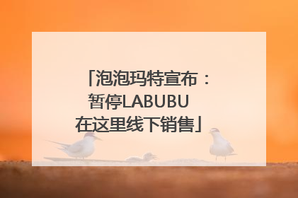 泡泡玛特宣布：暂停LABUBU在这里线下销售