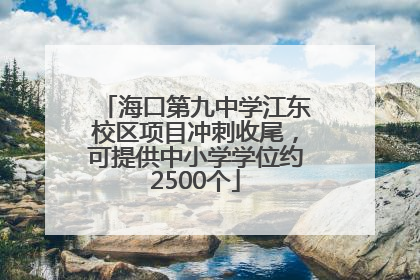 海口第九中学江东校区项目冲刺收尾，可提供中小学学位约2500个