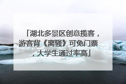 湖北多景区创意揽客，游客背《离骚》可免门票，大学生通过率高