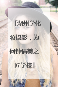 湖州学化妆摄影，为何钟情美之匠学校