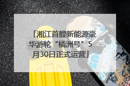湘江首艘新能源豪华游轮“橘洲号”5月30日正式运营