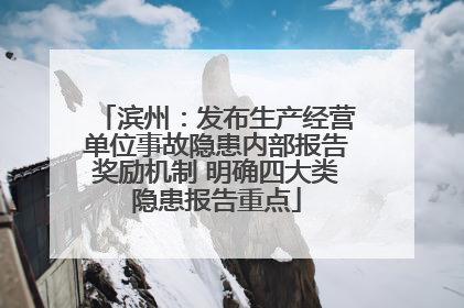 滨州：发布生产经营单位事故隐患内部报告奖励机制 明确四大类隐患报告重点