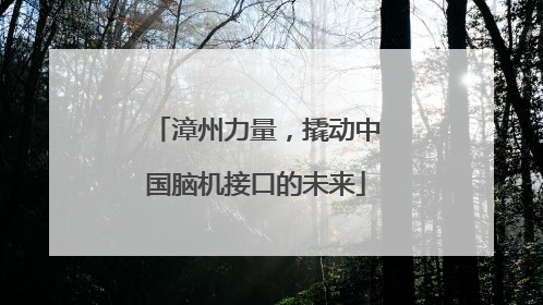 漳州力量，撬动中国脑机接口的未来
