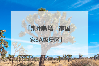 荆州新增一家国家3A级景区