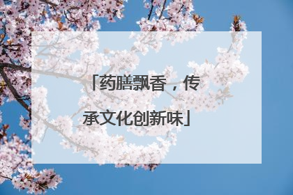 药膳飘香，传承文化创新味
