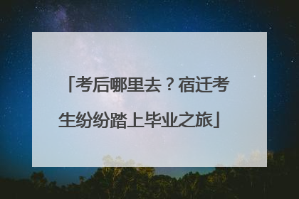 考后哪里去？宿迁考生纷纷踏上毕业之旅