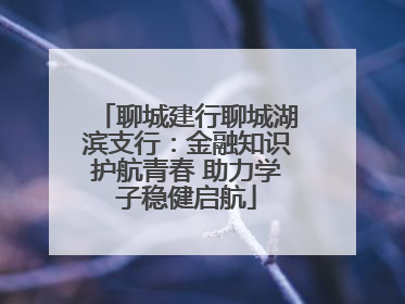 聊城建行聊城湖滨支行：金融知识护航青春 助力学子稳健启航