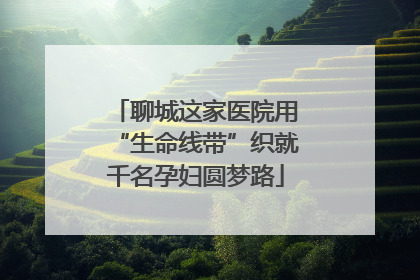 聊城这家医院用“生命线带”织就千名孕妇圆梦路