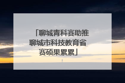 聊城青科赛助推聊城市科技教育省赛硕果累累