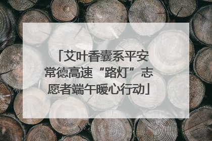艾叶香囊系平安 常德高速“路灯”志愿者端午暖心行动