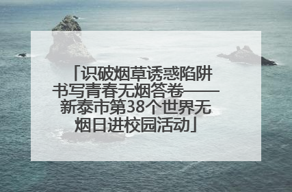 识破烟草诱惑陷阱 书写青春无烟答卷——新泰市第38个世界无烟日进校园活动