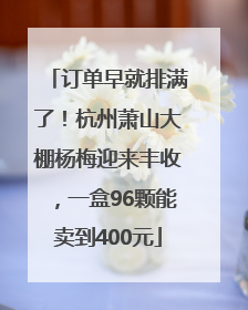 订单早就排满了！杭州萧山大棚杨梅迎来丰收，一盒96颗能卖到400元
