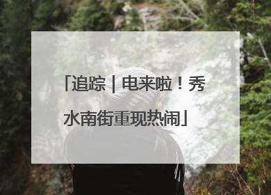 追踪｜电来啦！秀水南街重现热闹