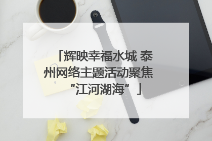 辉映幸福水城 泰州网络主题活动聚焦“江河湖海”