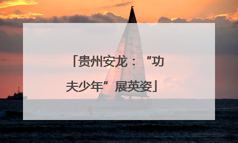 贵州安龙：“功夫少年”展英姿