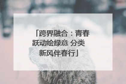 跨界融合：青春跃动绘绿意 分类新风伴春行
