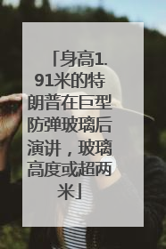 身高1.91米的特朗普在巨型防弹玻璃后演讲，玻璃高度或超两米