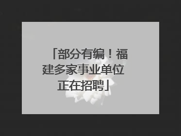部分有编！福建多家事业单位正在招聘