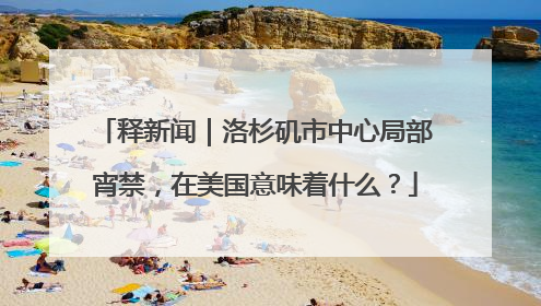 释新闻｜洛杉矶市中心局部宵禁，在美国意味着什么？