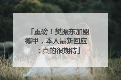 重磅！樊振东加盟德甲，本人最新回应：真的很期待