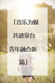 音乐为媒 共谱泉台青年融合新篇