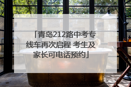 青岛212路中考专线车再次启程 考生及家长可电话预约