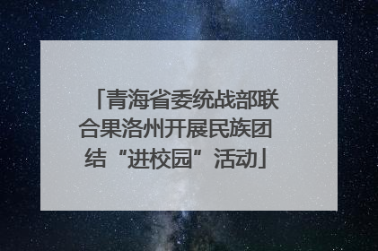 青海省委统战部联合果洛州开展民族团结“进校园”活动
