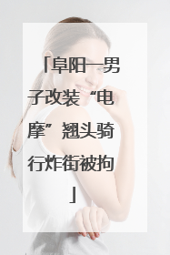 阜阳一男子改装“电摩”翘头骑行炸街被拘