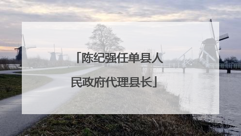 陈纪强任单县人民政府代理县长