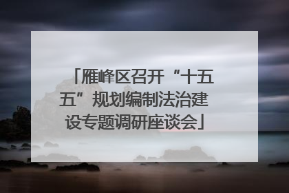 雁峰区召开“十五五”规划编制法治建设专题调研座谈会