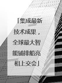 集成最新技术成果，全球最大智能铺排船亮相上交会
