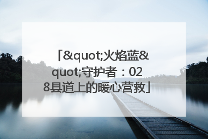"火焰蓝"守护者：028县道上的暖心营救