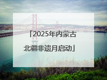 2025年内蒙古北疆非遗月启动