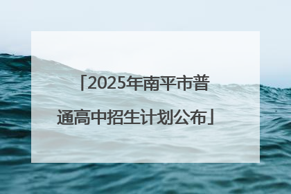 2025年南平市普通高中招生计划公布