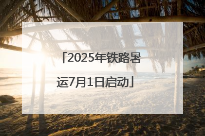 2025年铁路暑运7月1日启动