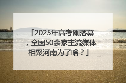2025年高考刚落幕，全国50余家主流媒体相聚河南为了啥？
