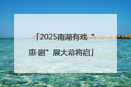 2025南湖有戏“惠·剧”展大幕将启