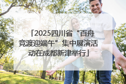 2025四川省“百舟竞渡迎端午”集中展演活动在成都新津举行