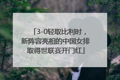 3-0轻取比利时，新阵容亮相的中国女排取得世联赛开门红