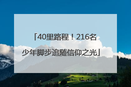 40里路程！216名少年脚步追随信仰之光