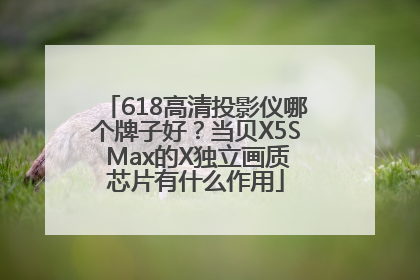 618高清投影仪哪个牌子好？当贝X5S Max的X独立画质芯片有什么作用