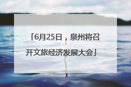 6月25日，泉州将召开文旅经济发展大会