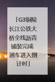 G3铜陵长江公铁大桥全线沥青铺装完成 通车进入倒计时